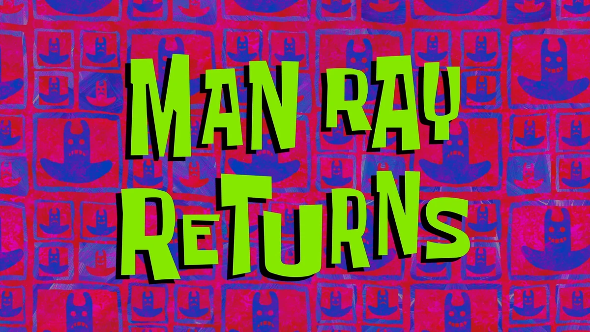 Man Ray Returns Encyclopedia SpongeBobia Fandom