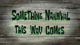 Something Narwhal This Way Comes