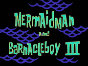 Mermaid Man and Barnacle Boy III title card