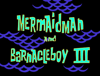 Mermaid Man and Barnacle Boy III title card