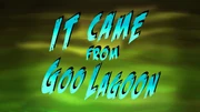 It Came From Goo Lagoon