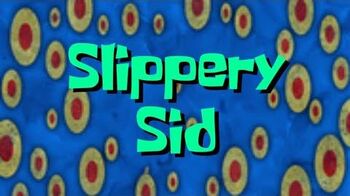 Slippery Sid | Encyclopedia SpongeBobia | Fandom