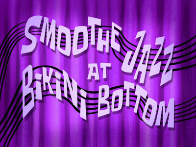 Smoothe Jazz at Bikini Bottom title card