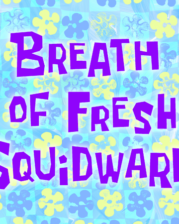 Breath Of Fresh Squidward Encyclopedia Spongebobia Fandom