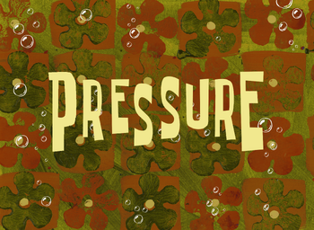 Pressure  Encyclopedia SpongeBobia+BreezeWiki