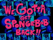 We GotTa gEt SpongEboB BaCk