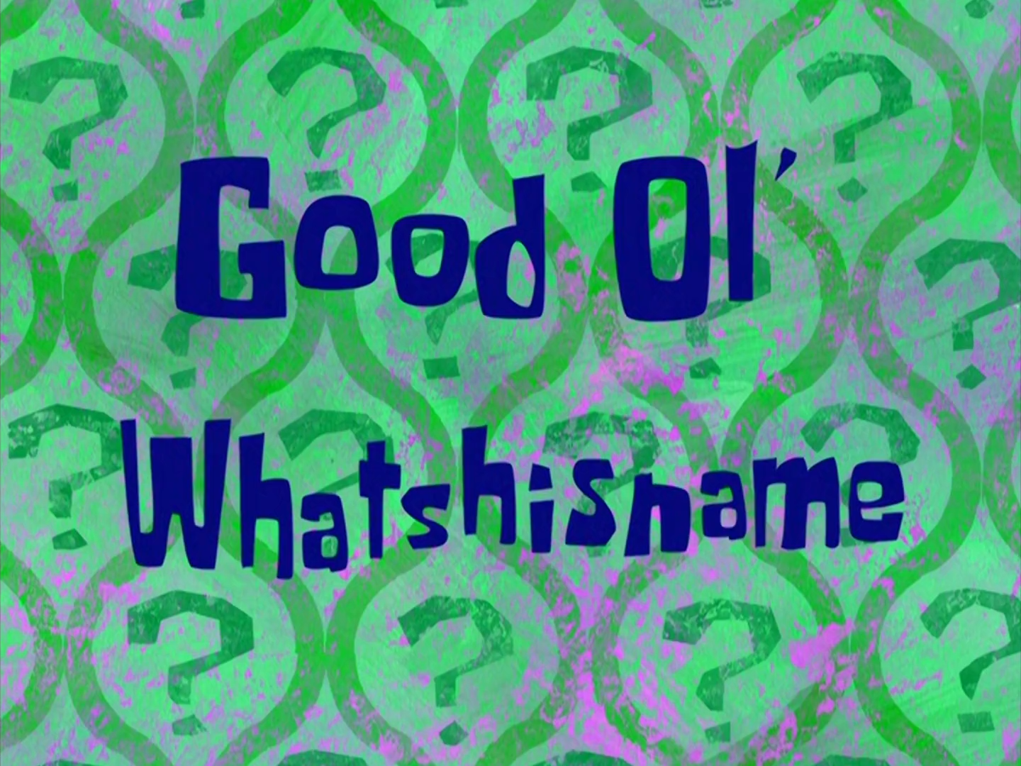 "Good Ol' Whatshisname" is a SpongeBob SquarePan...