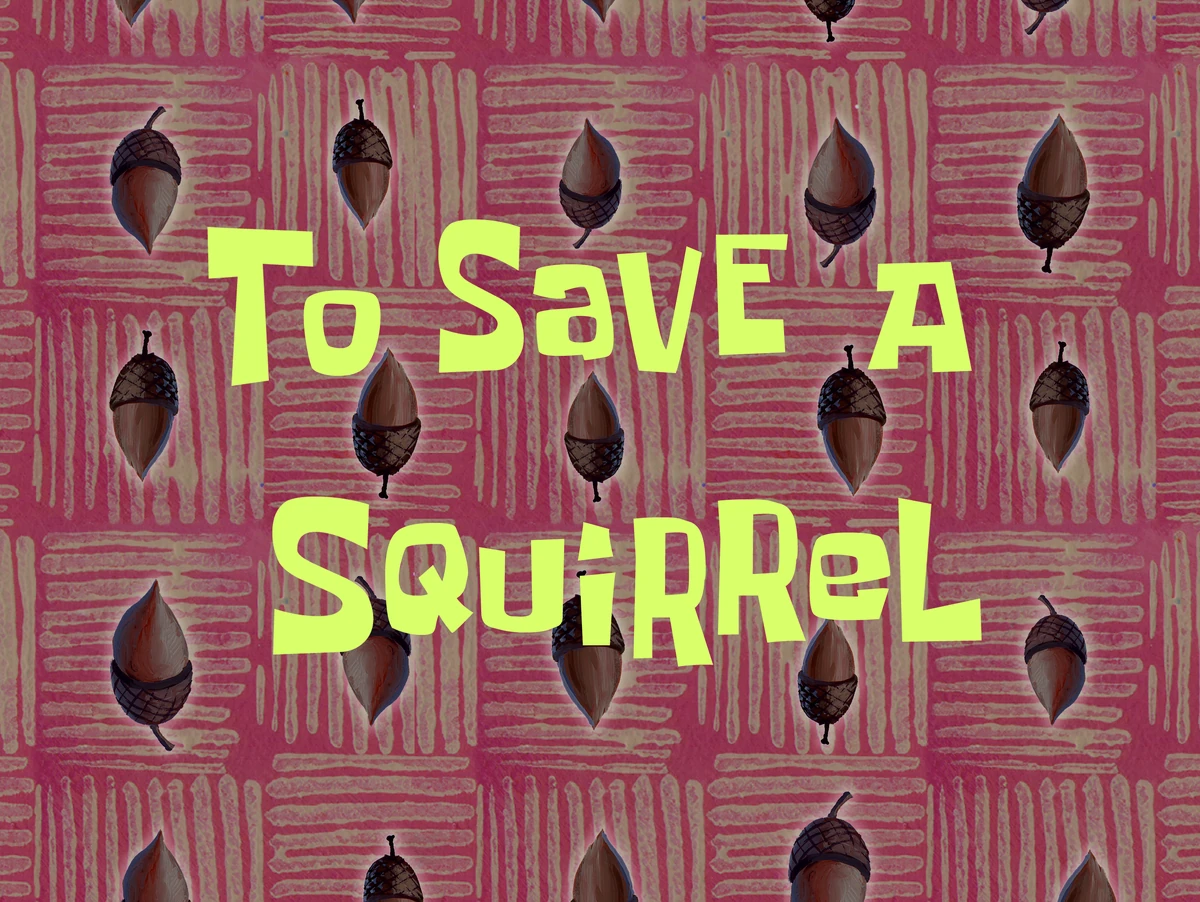 To Save a Squirrel | Encyclopedia SpongeBobia | Fandom