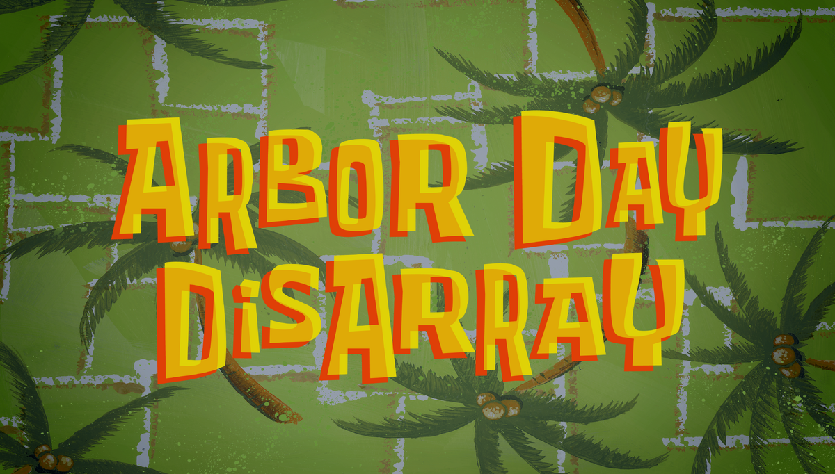 Arbor Day Disarray Encyclopedia SpongeBobia Fandom