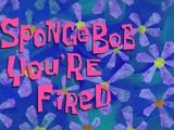 SpongeBob You're Fired