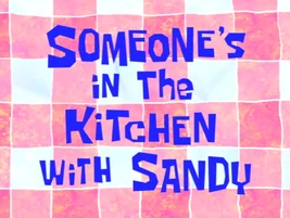 SomeonesintheKitchenwithSandyTitle