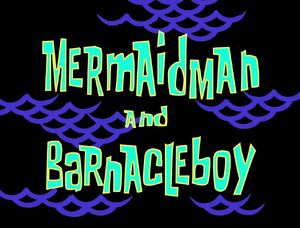 Mermaid Man and Barnacle Boy title card.jpg