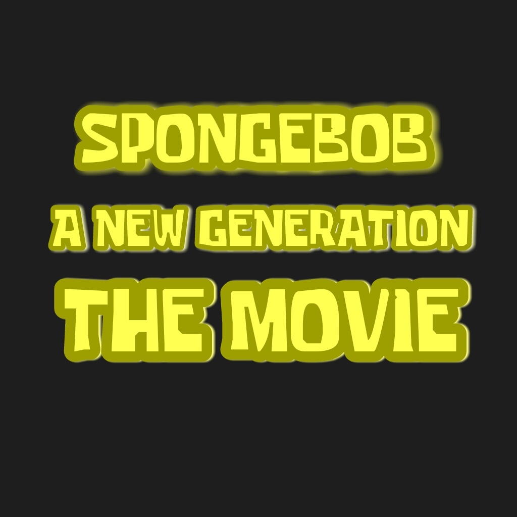 SpongeBob A New Generation: THE MOVIE | SpongeBob Fanon Wiki | Fandom