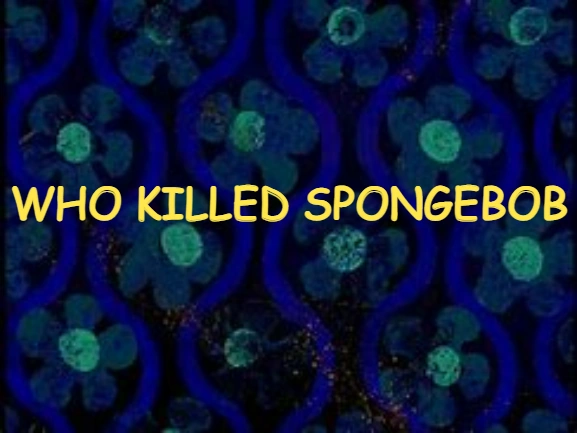 Who Killed SpongeBob? | SpongeBob Fanon Wiki | Fandom