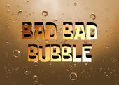 Bad Bad Bubble