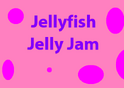 JellyfishJellyJam
