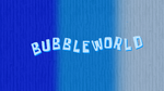 Bubbleworld