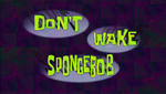 Don't Wake SPONGEBOB