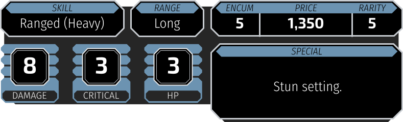 Skill Ranged (Heavy) Range Long Encumbrance 5 Price 1,350 Rarity 5 Damage 8 Critical Rating 3 Hard Points 3 Special Stun setting