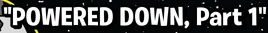 PoweredDownPart1