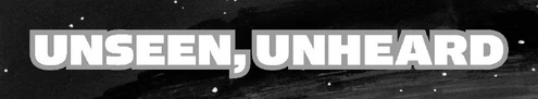 Unseen Unheard