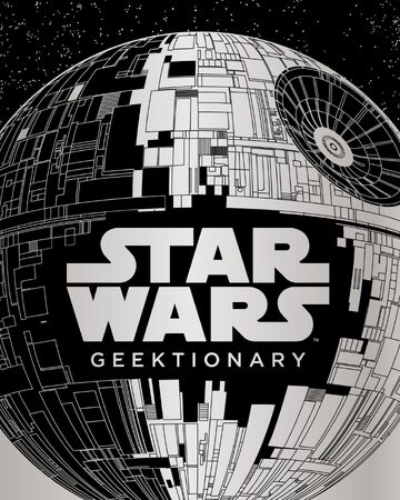 Star Wars Geektionary The Galaxy From A Z Wookieepedia Fandom