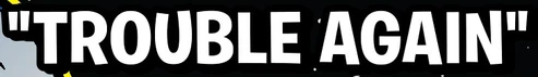 TroubleAgain