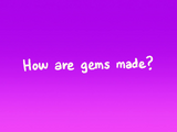 How Are Gems Made?
