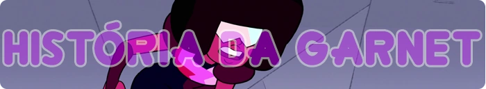 Clique aqui para ver a história de Garnet.
