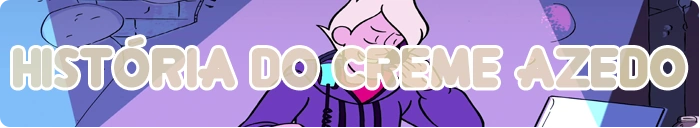 Clique aqui para ver a história de Creme Azedo.