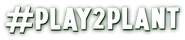 #PLAY2PLANT used on the loading screen or for Social Media