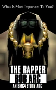 The Rapper Arc.png (383 KB) The second Arc in the series involving Bob becoming a rapper, betraying his friends for fame and fortune. This will lead Bob and his "former" friends to undertake an adventure to learn what to choose between money and fame, or friends and family. Will he succeed, or will friendship prevail?