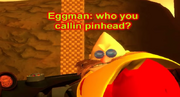 Eggman saying "Who you calling pinhead?"