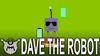 Dave the Robot*