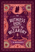 The Ruthless Lady's Guide to Wizardry by C.M. Waggoner