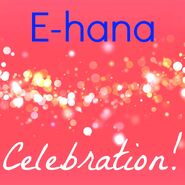 E-hana - Celebration!