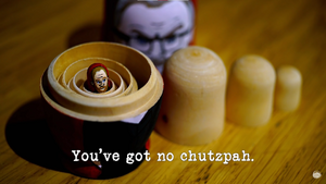 You've got no chutzpah.