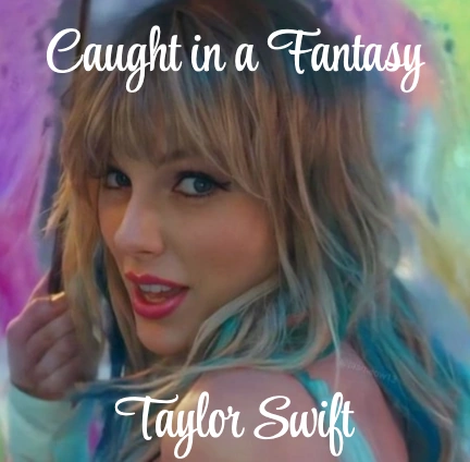 Caught in a Fantasy | Taylor Swift Fanon Wiki | Fandom