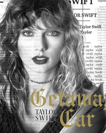 Getaway Car Taylor Swift Wiki Fandom Getaway Car Taylor Swift Wiki Fandom