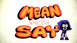 Mean What cha Say Teen Titans Go Wiki Fandom