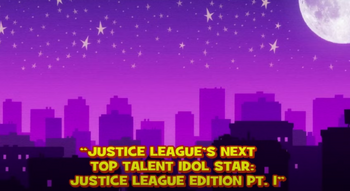 Justice League's Next Top Talent Idol Star Justice League Edition PT1