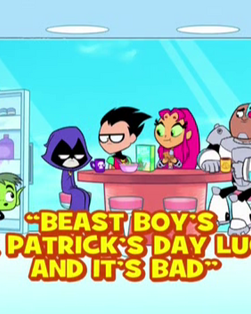Beast Boy S St Patrick S Day Luck And It S Bad Teen Titans Go Wiki Fandom