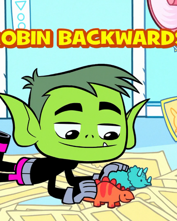Robin Backwards Teen Titans Go Wiki Fandom