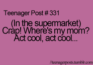 Teenager Post #331: (In the supermarket) Crap! Where's my mom? Act cool, act cool...