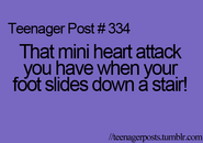 Teenager Post #334: That mini heart attack you have when your foot slides down a stair!