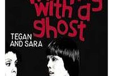 Walking with a Ghost Tegan and Sara Wiki Fandom