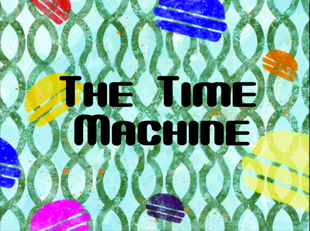 The Time Machine The Adventure of SpongeBob SquarePants Wiki Fandom