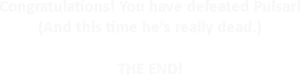 The end screen message after defeating PULSAR, expert.