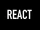 React