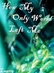 How My Only World Left Me